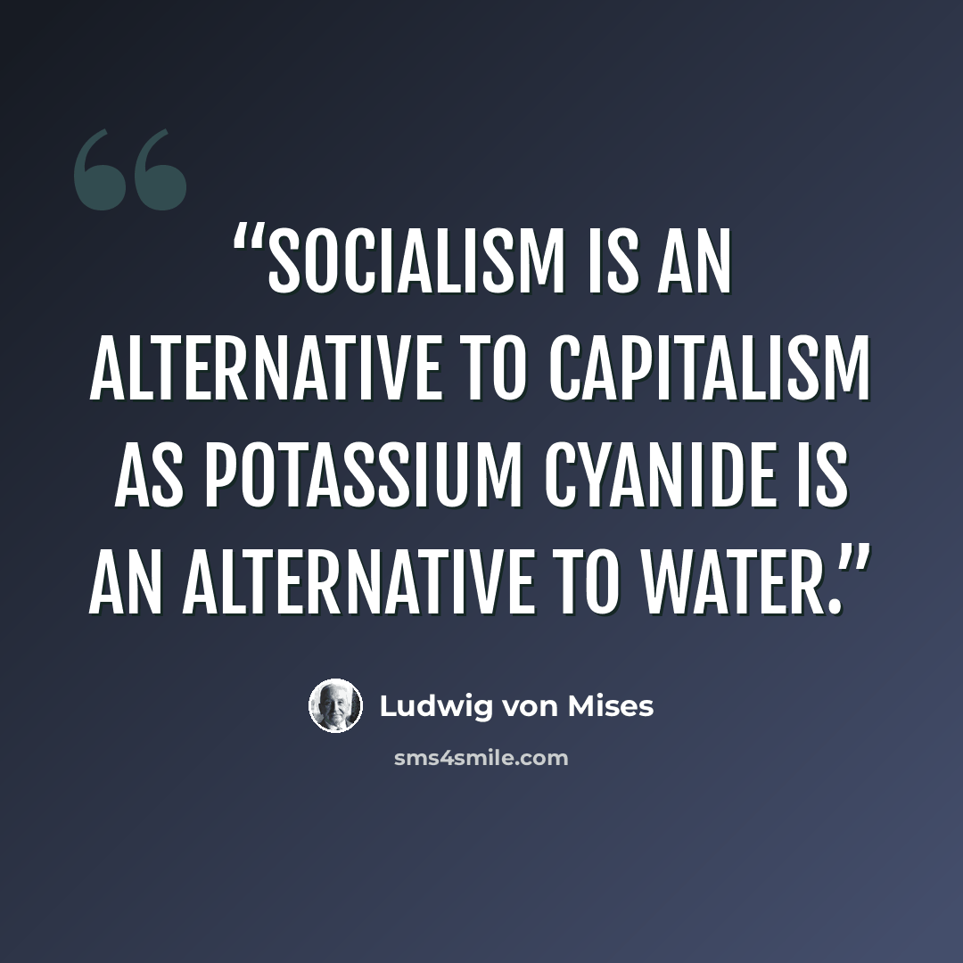 “Socialism is an alternative to capitalism as potassium cyanide is an alternative to water.” quote by Ludwig von Mises