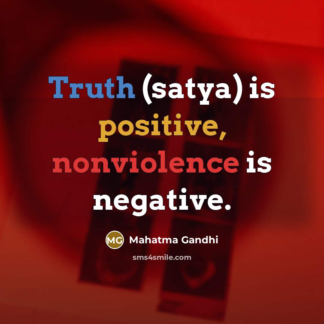 “Truth (satya) is positive, nonviolence is negative.” quote by Mahatma Gandhi