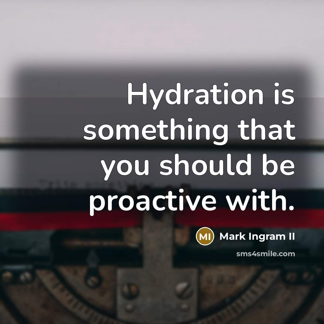 “Hydration is something that you should be proactive with.” quote by Mark Ingram II