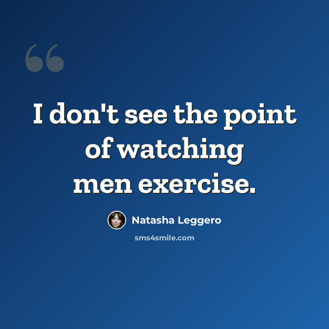 “I don't see the point of watching men exercise.” quote by Natasha Leggero