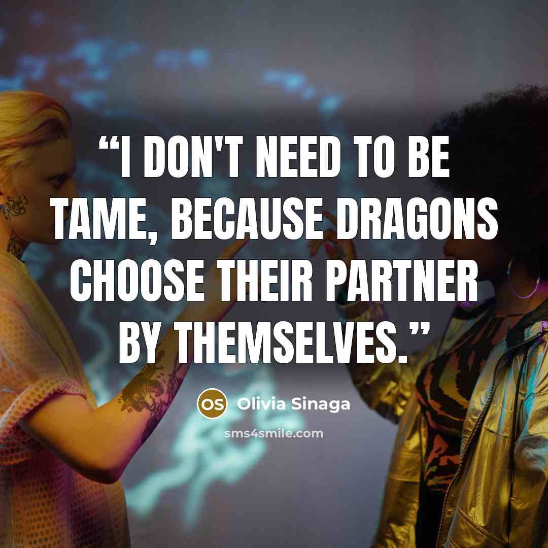 “I don't need to be tame, because dragons choose their partner by themselves.” quote by Olivia Sinaga