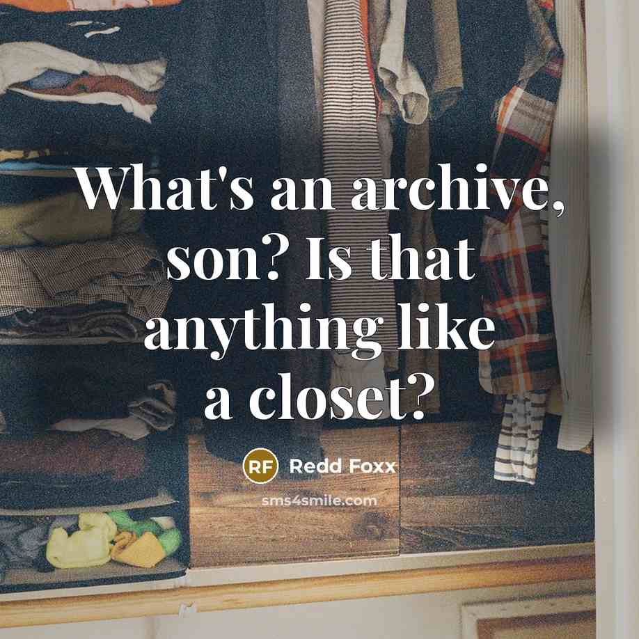“What's an archive, son? Is that anything like a closet?” quote by Redd Foxx