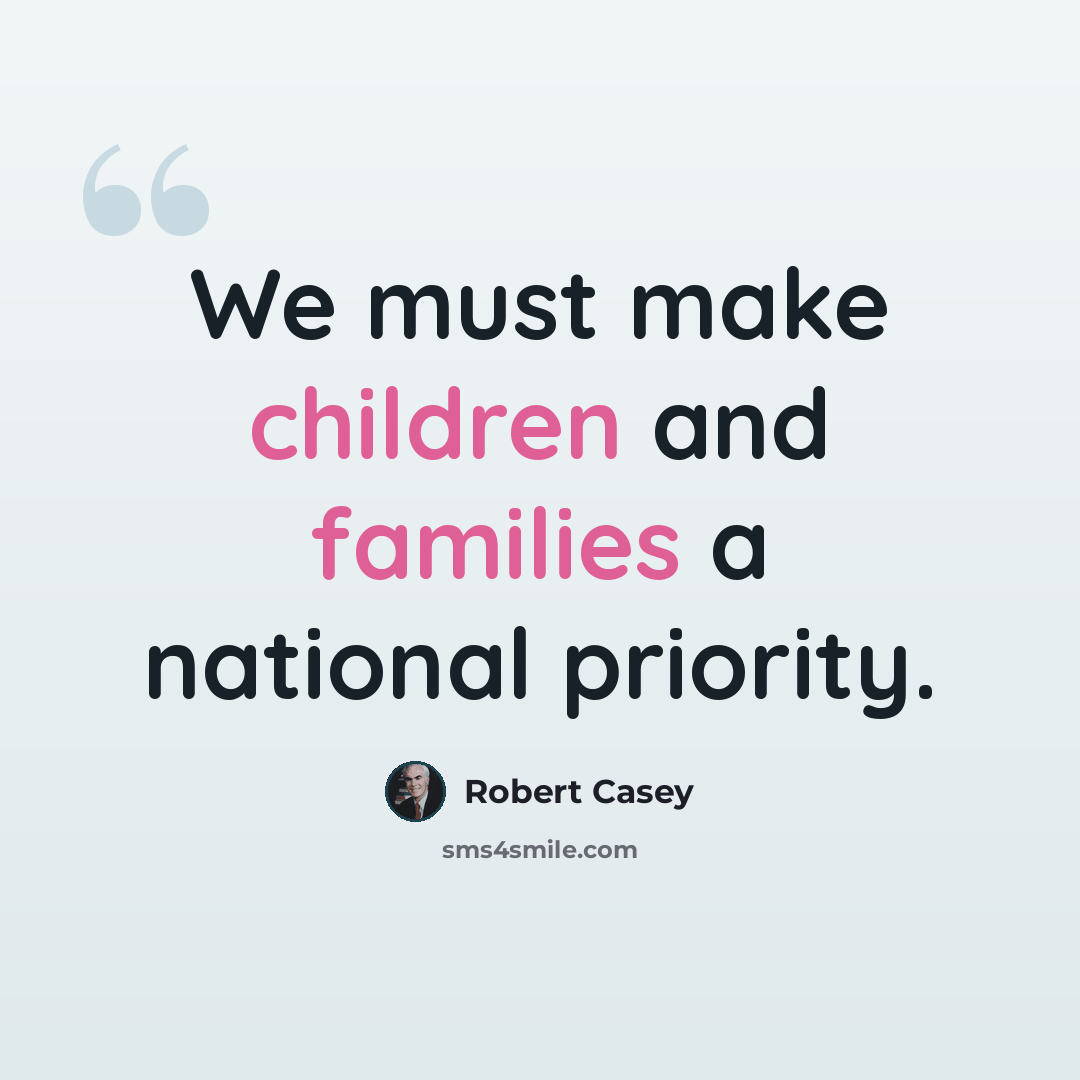 “We must make children and families a national priority.” quote by Robert Casey