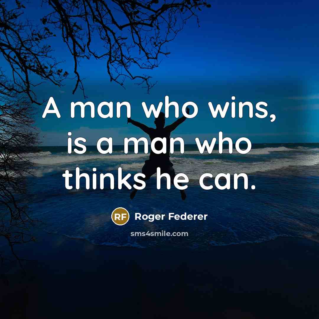 “A man who wins, is a man who thinks he can.” quote by Roger Federer