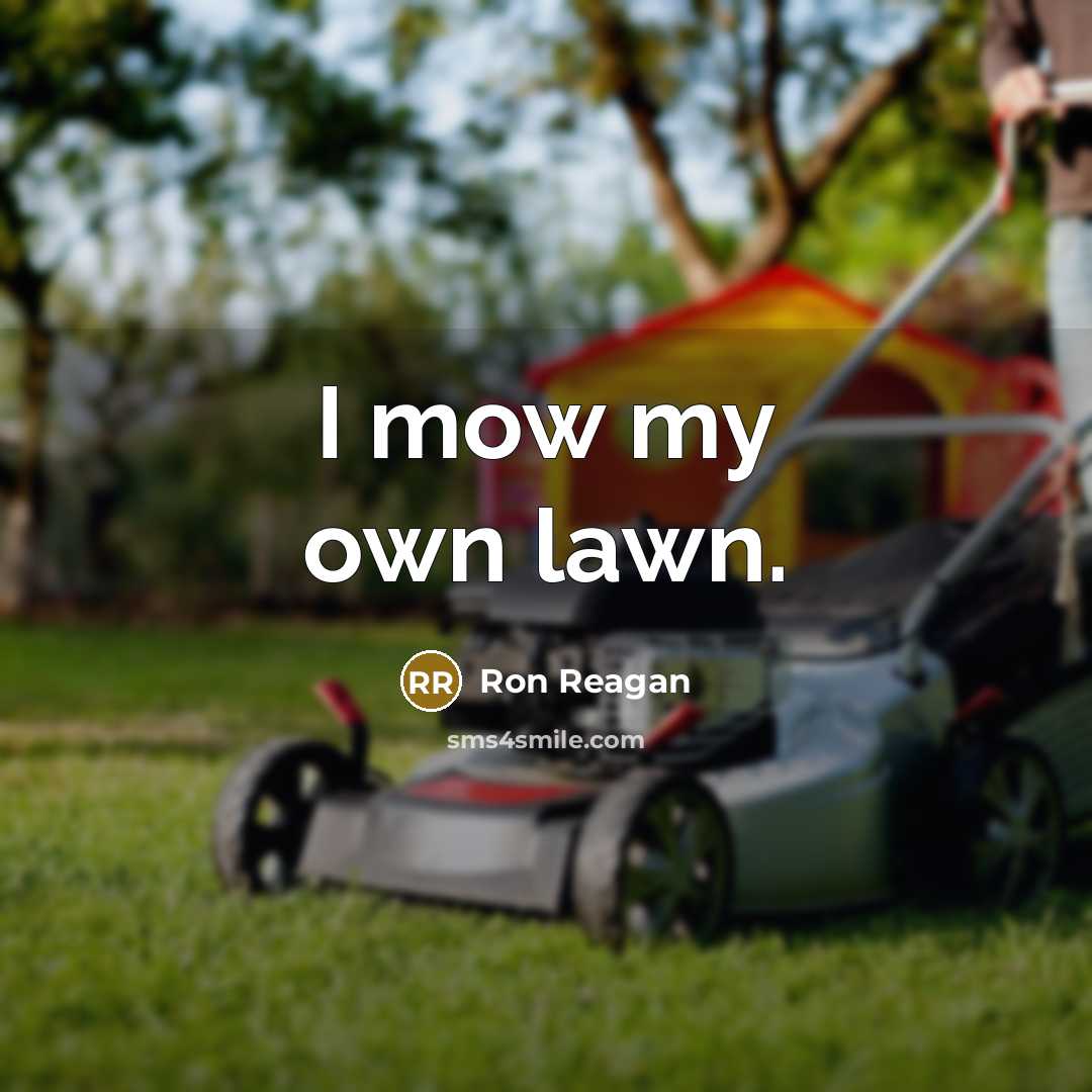 “I mow my own lawn.” quote by Ron Reagan