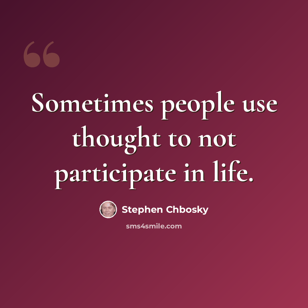 “Sometimes people use thought to not participate in life.” quote by Stephen Chbosky