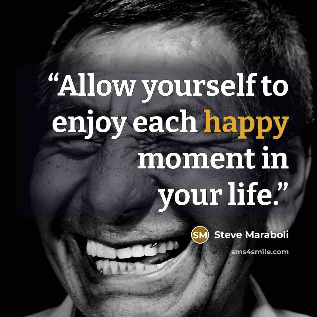 “Allow yourself to enjoy each happy moment in your life.” quote by Steve Maraboli