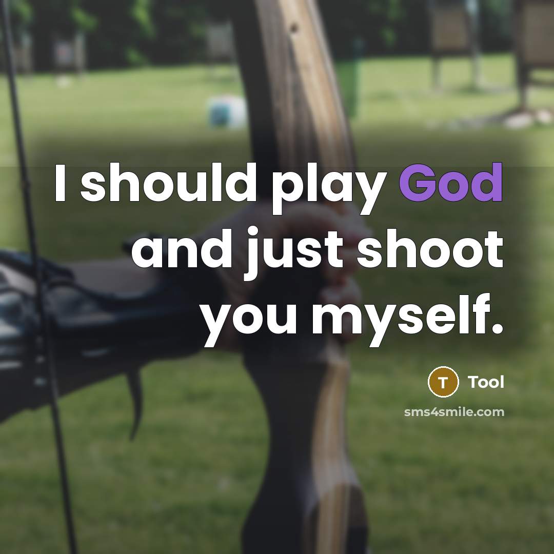 “I should play God and just shoot you myself.” quote by Tool