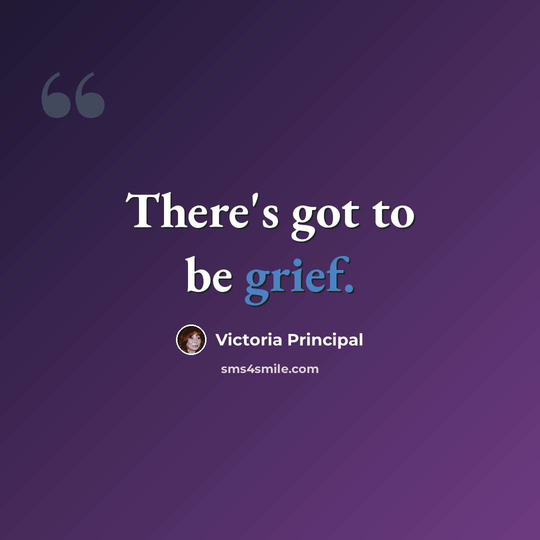 “There's got to be grief.” quote by Victoria Principal