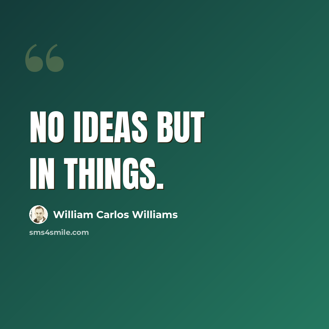 “No ideas but in things.” quote by William Carlos Williams