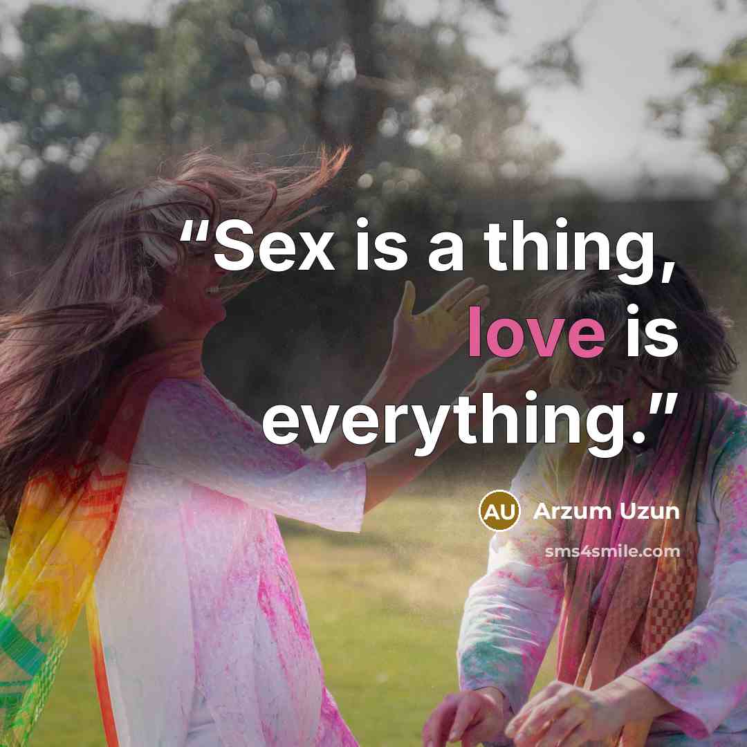 “Sex is a thing, love is everything.” quote by Arzum Uzun