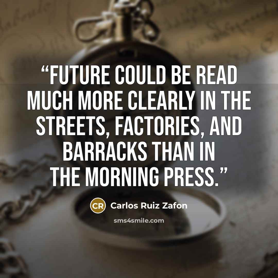 “future could be read much more clearly in the streets, factories, and barracks than in the morning press.” quote by Carlos Ruiz Zafón
