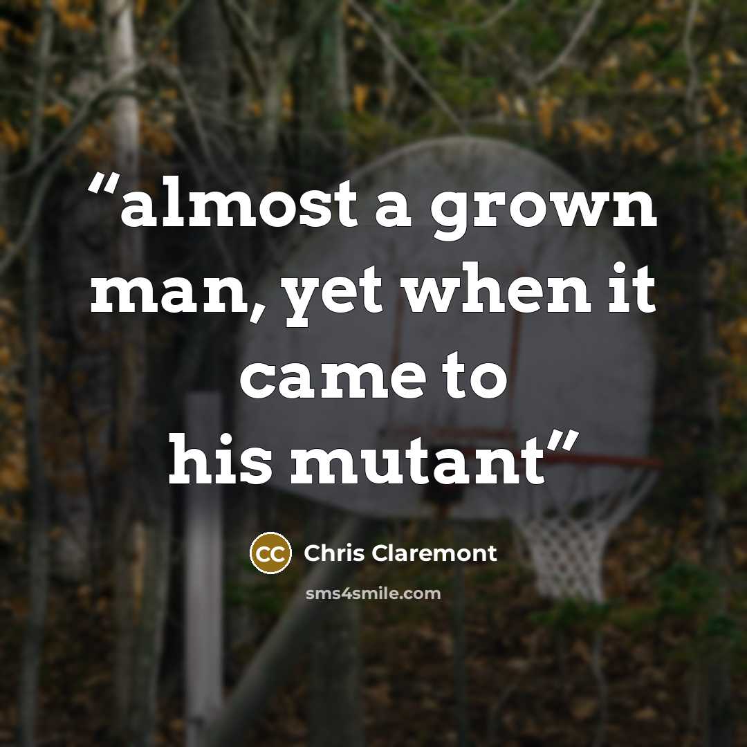 “almost a grown man, yet when it came to his mutant” quote by Chris Claremont