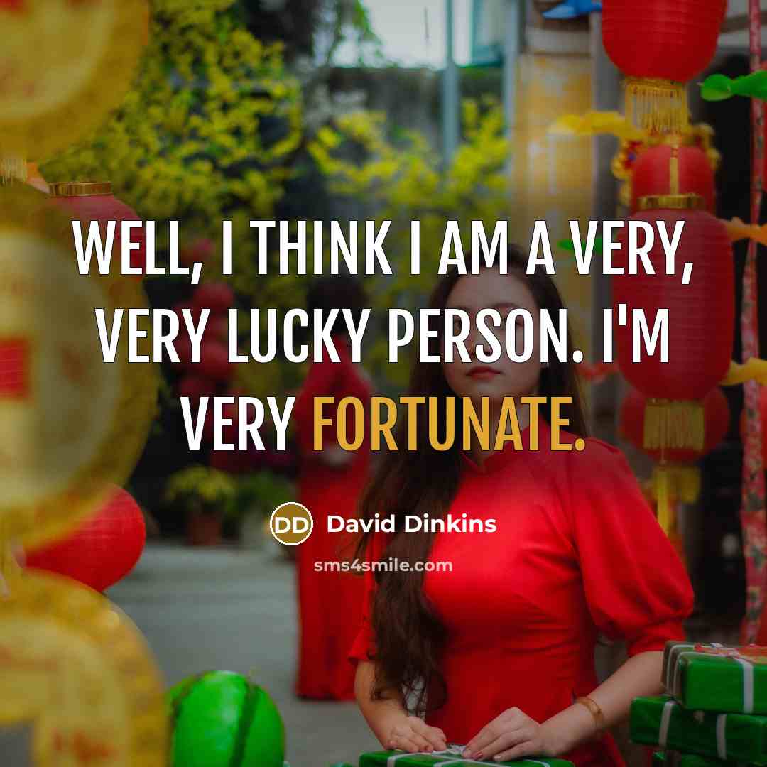 “Well, I think I am a very, very lucky person. I'm very fortunate.” quote by David Dinkins