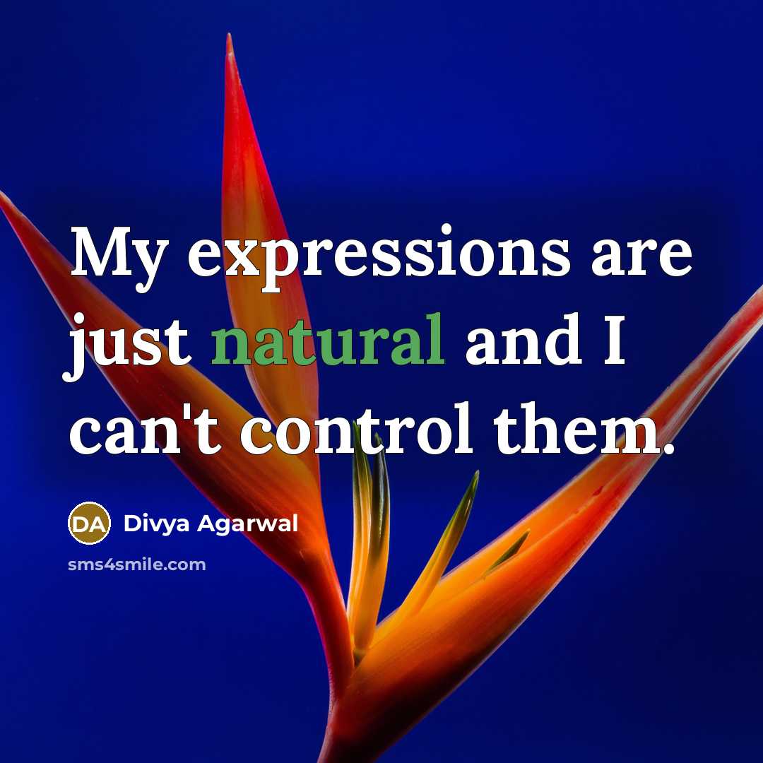 “My expressions are just natural and I can't control them.” quote by Divya Agarwal