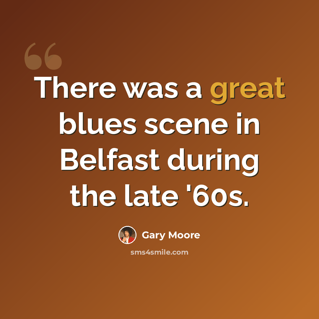 “There was a great blues scene in Belfast during the late '60s.” quote by Gary Moore