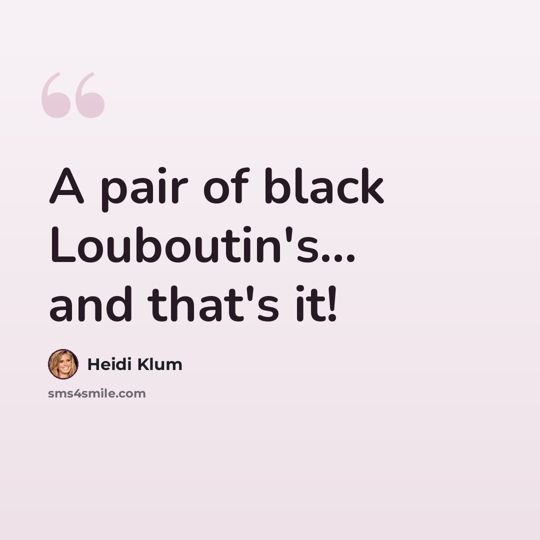 “A pair of black Louboutin's... and that's it!” quote by Heidi Klum