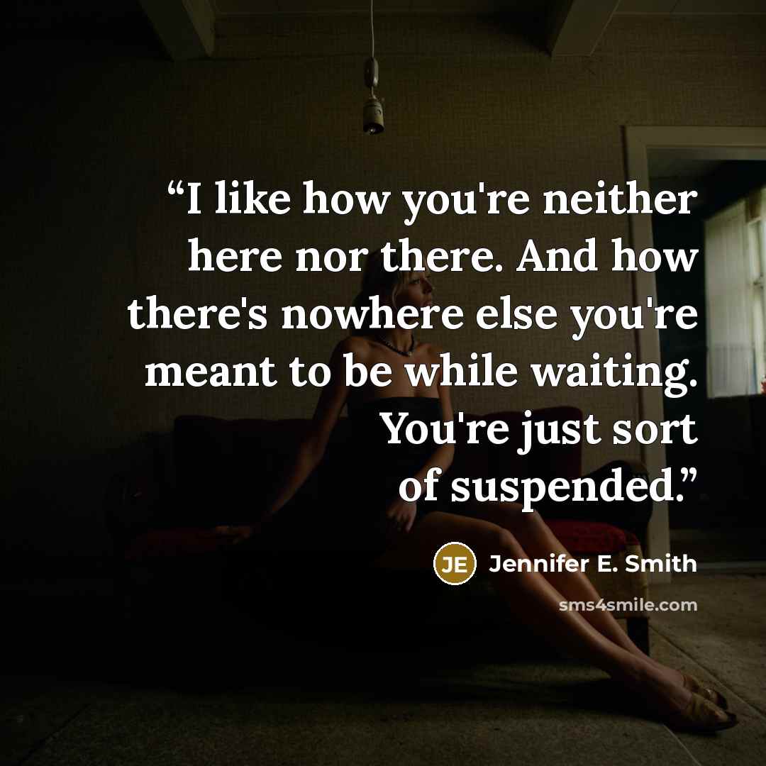 “I like how you're neither here nor there. And how there's nowhere else you're meant to be while waiting. You're just sort of suspended.” quote by Jennifer E. Smith