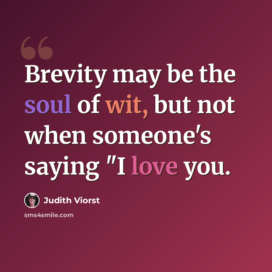 “Brevity may be the soul of wit, but not when someone's saying "I love you.” quote by Judith Viorst