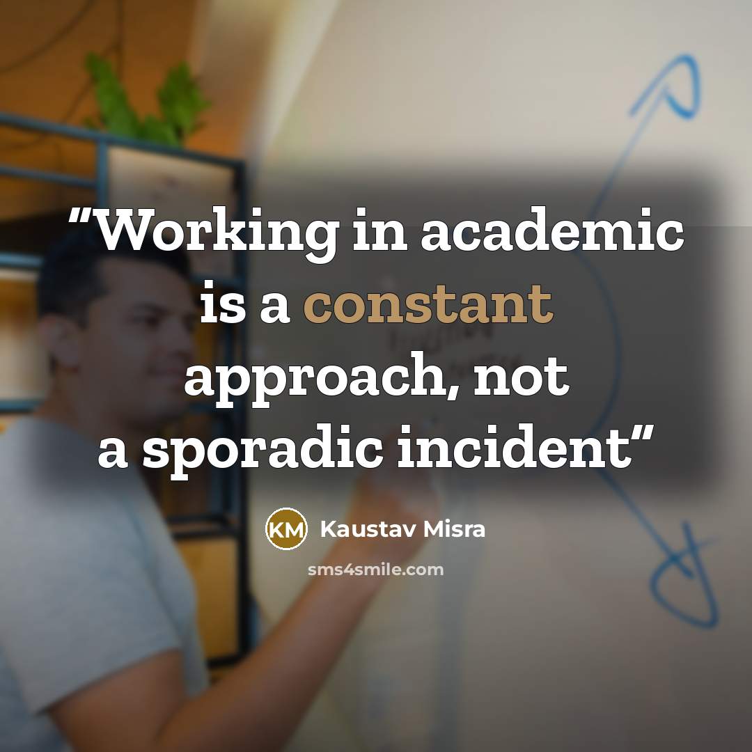 “Working in academic is a constant approach, not a sporadic incident” quote by Kaustav Misra