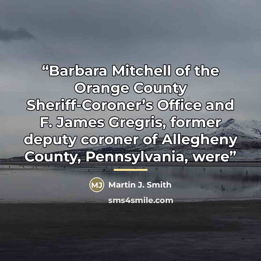 “Barbara Mitchell of the Orange County Sheriff-Coroner’s Office and F. James Gregris, former deputy coroner of Allegheny County, Pennsylvania, were” quote by Martin J. Smith