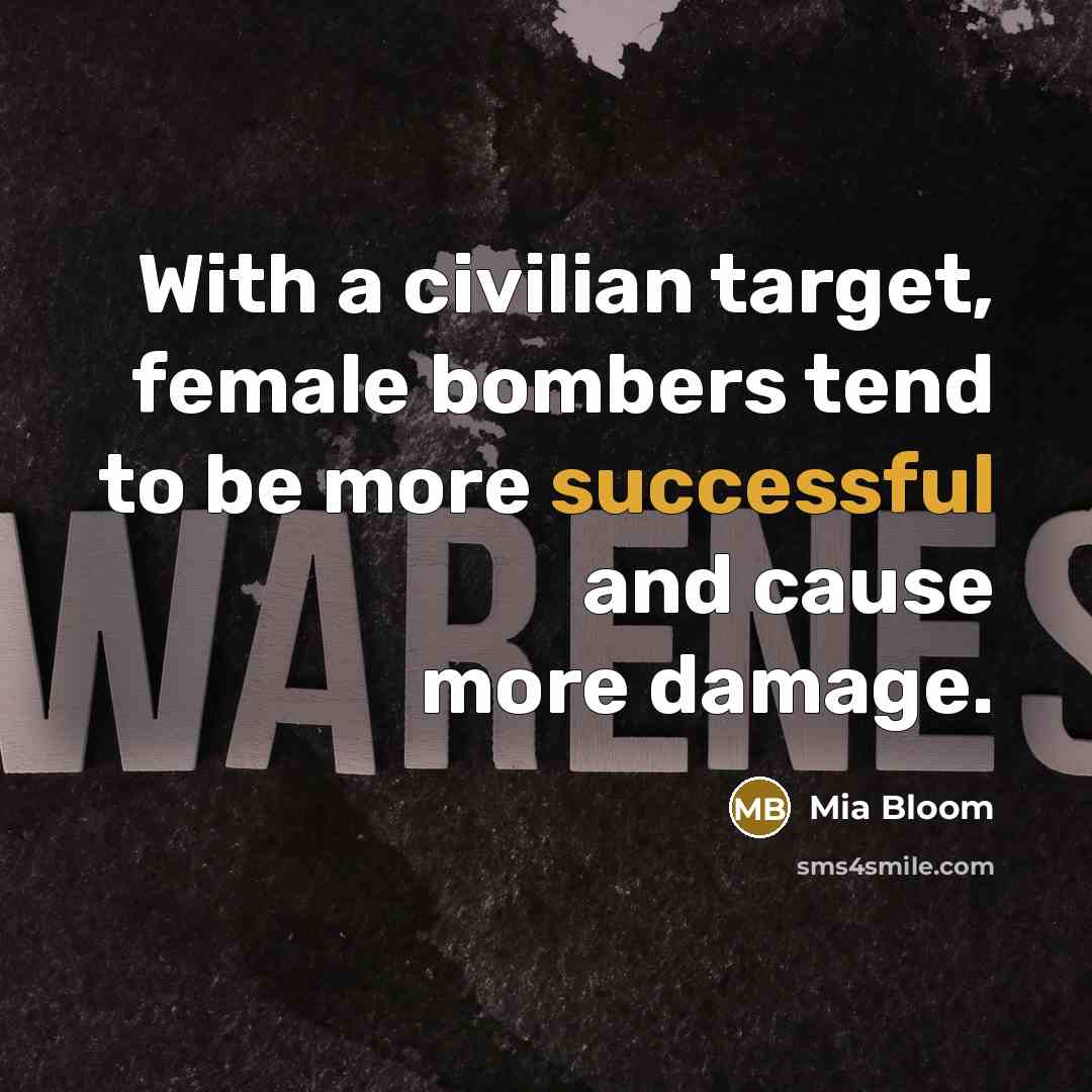 “With a civilian target, female bombers tend to be more successful and cause more damage.” quote by Mia Bloom