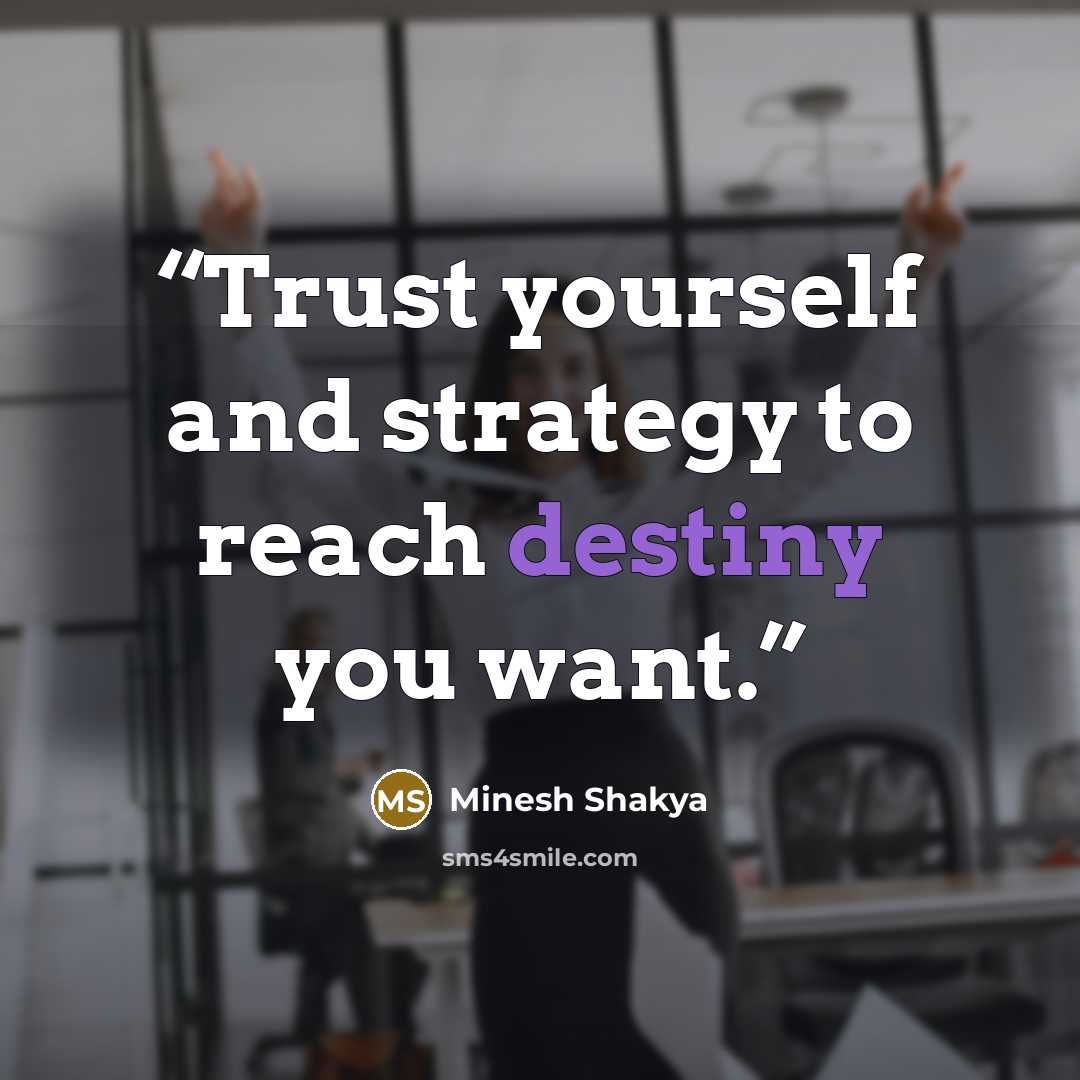 “Trust yourself and strategy to reach destiny you want.” quote by Minesh Shakya