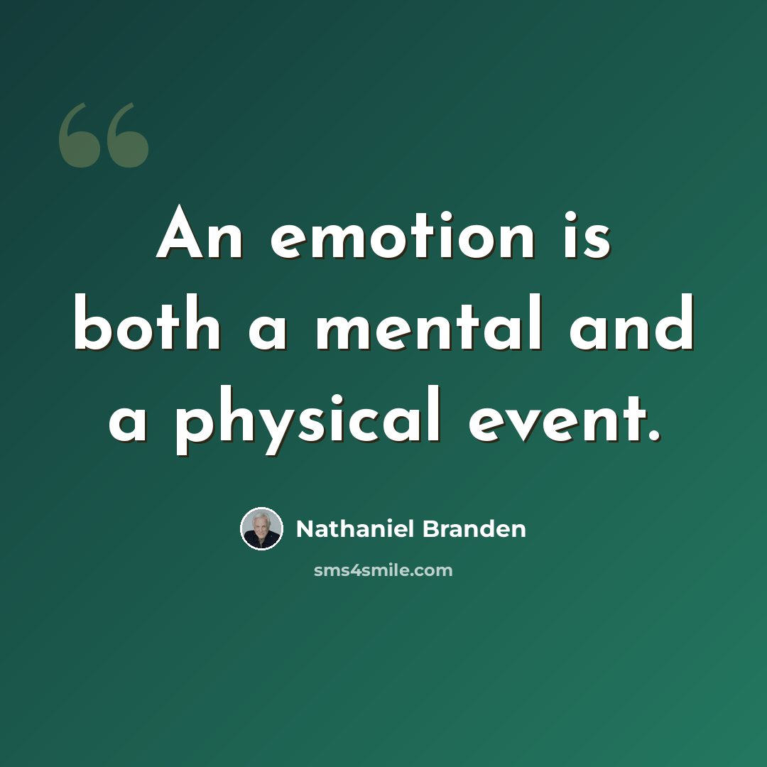 “An emotion is both a mental and a physical event.” quote by Nathaniel Branden