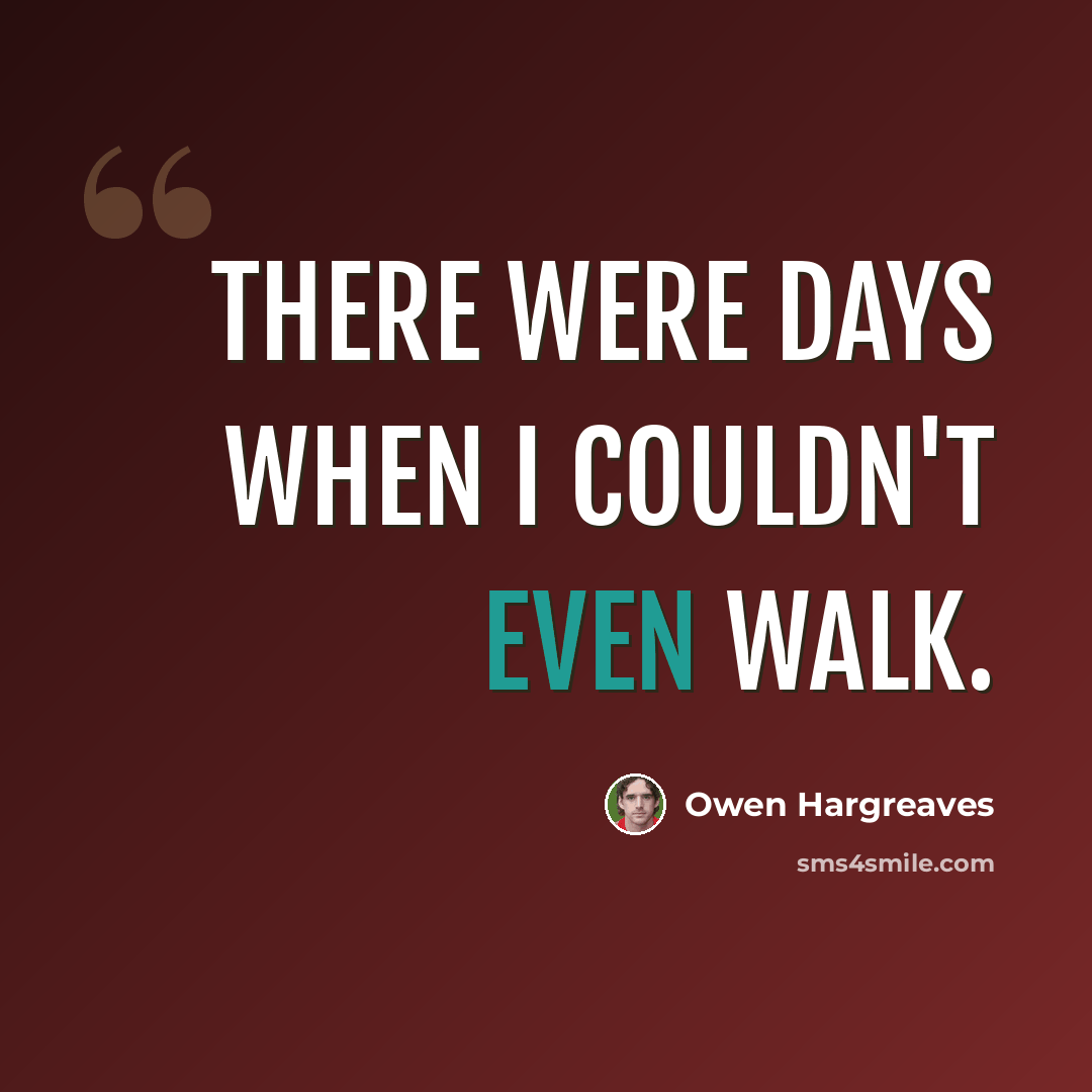 “There were days when I couldn't even walk.” quote by Owen Hargreaves