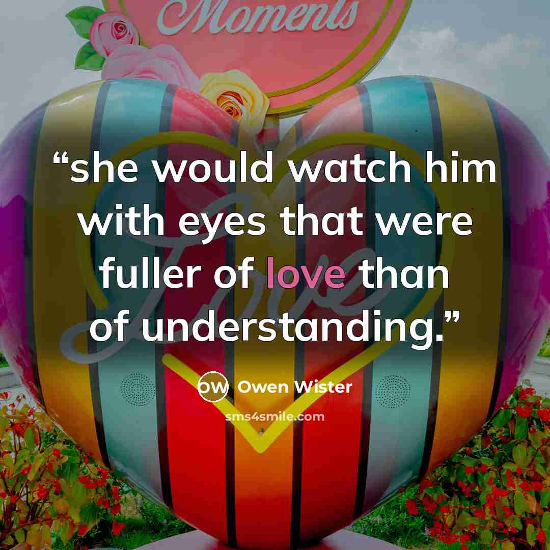 “she would watch him with eyes that were fuller of love than of understanding.” quote by Owen Wister