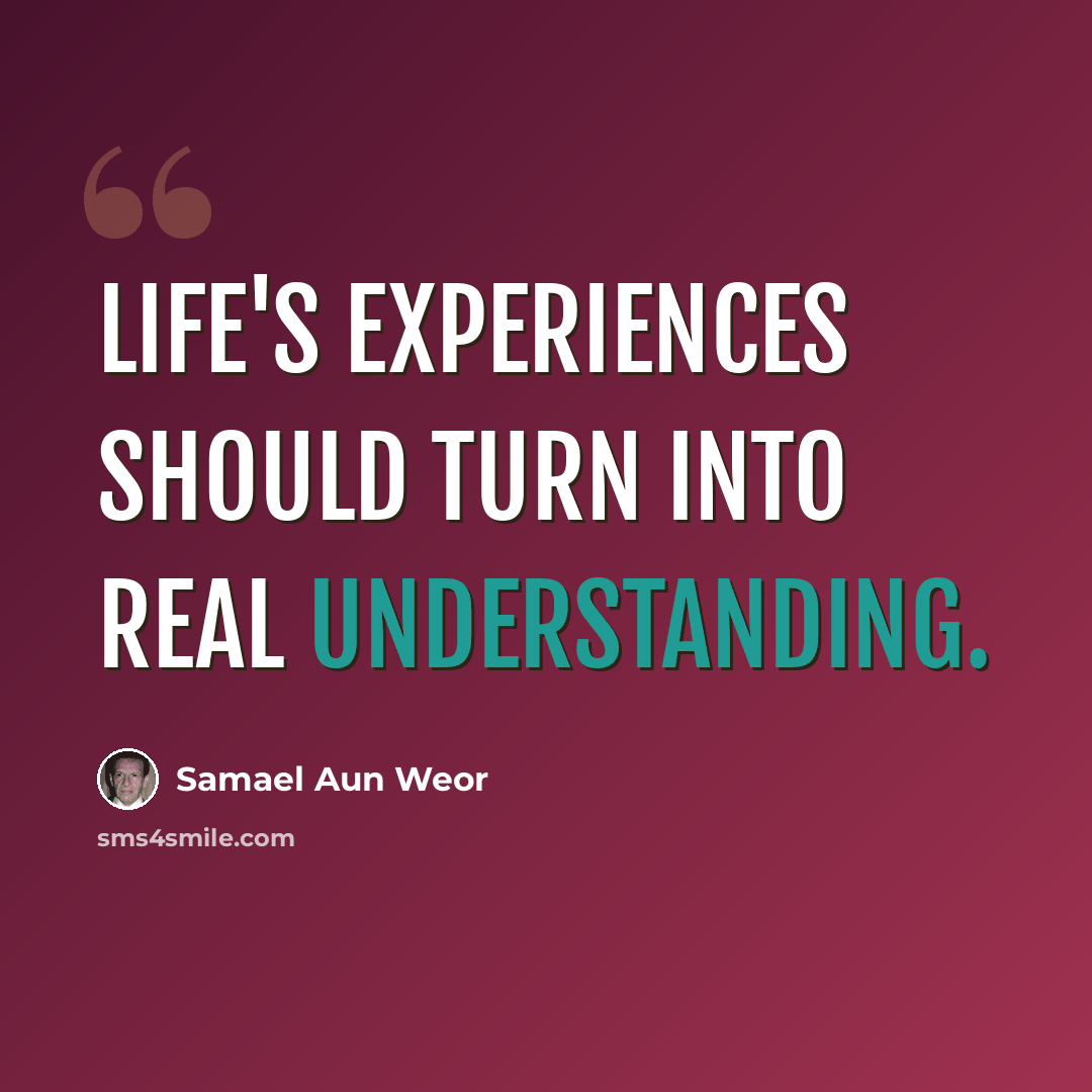 “Life's experiences should turn into real understanding.” quote by Samael Aun Weor