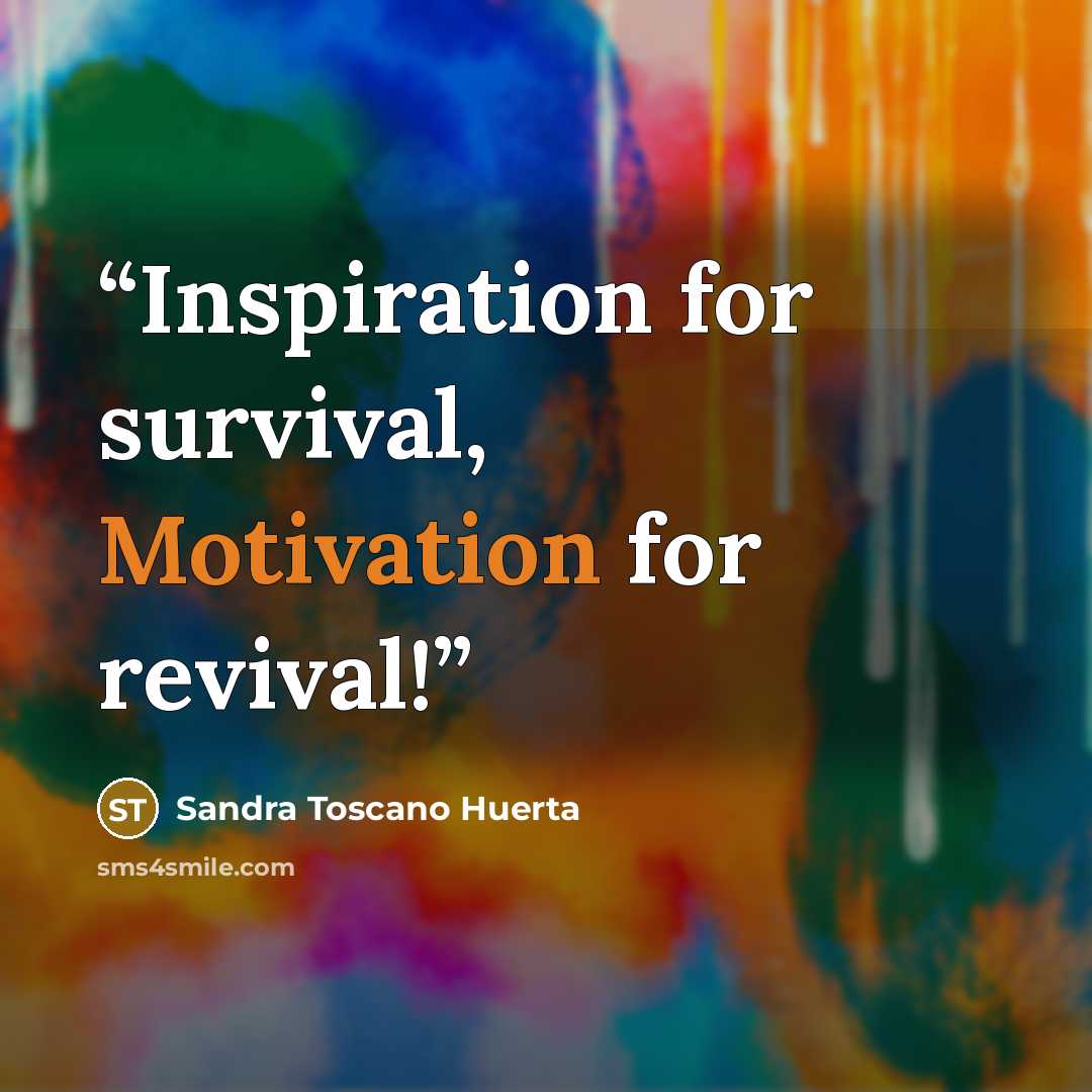 “Inspiration for survival, Motivation for revival!” quote by Sandra Toscano Huerta