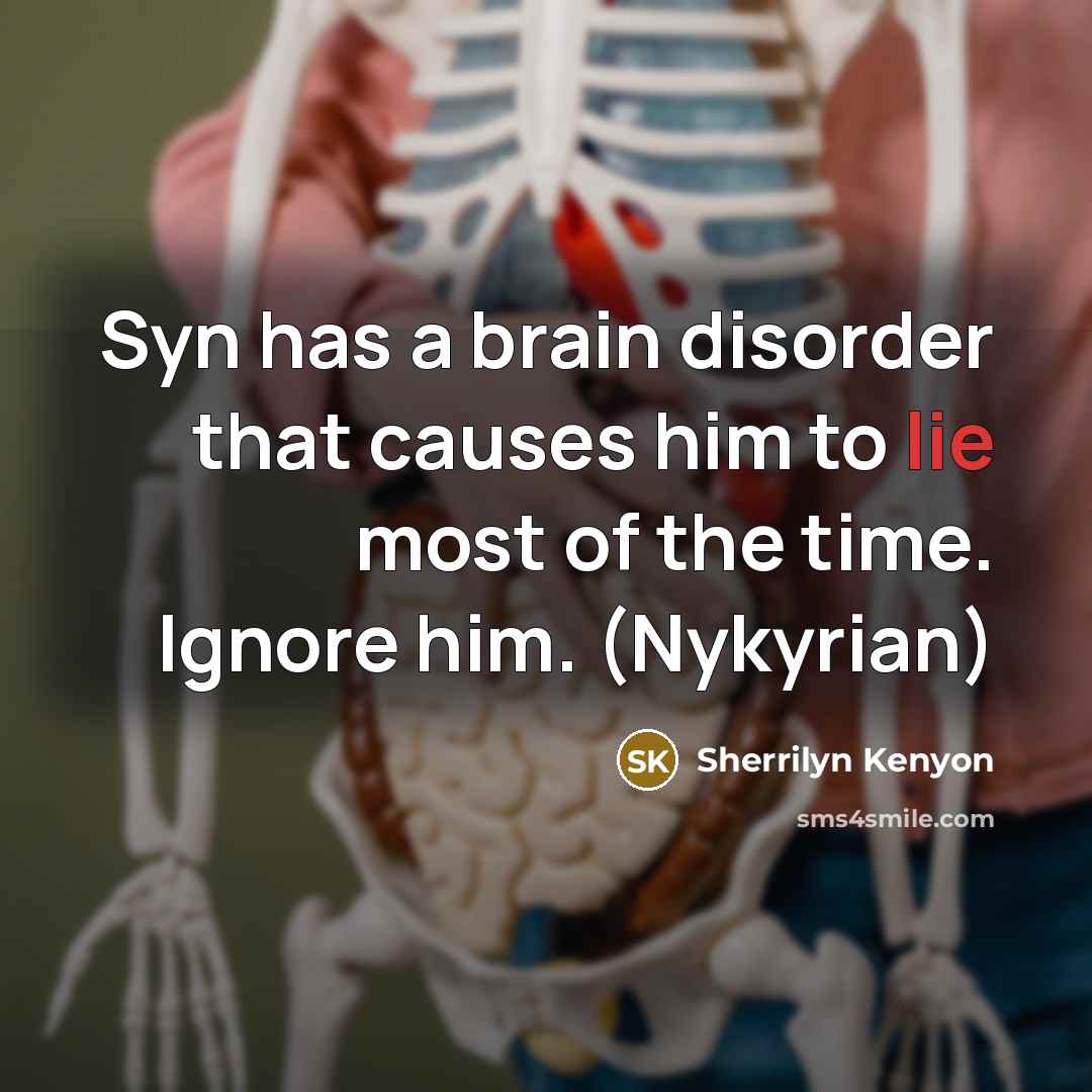 “Syn has a brain disorder that causes him to lie most of the time. Ignore him. (Nykyrian)” quote by Sherrilyn Kenyon