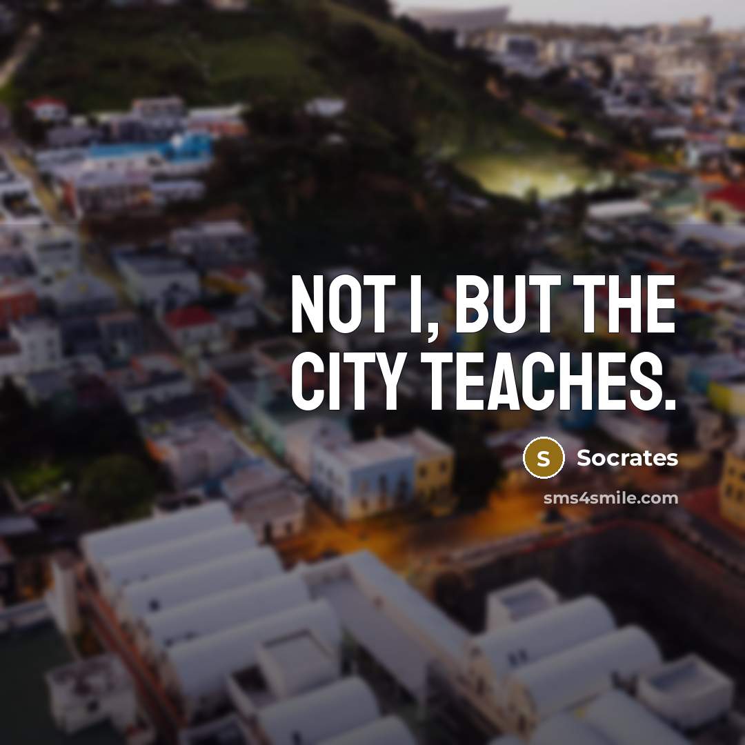 “Not I, but the city teaches.” quote by Socrates