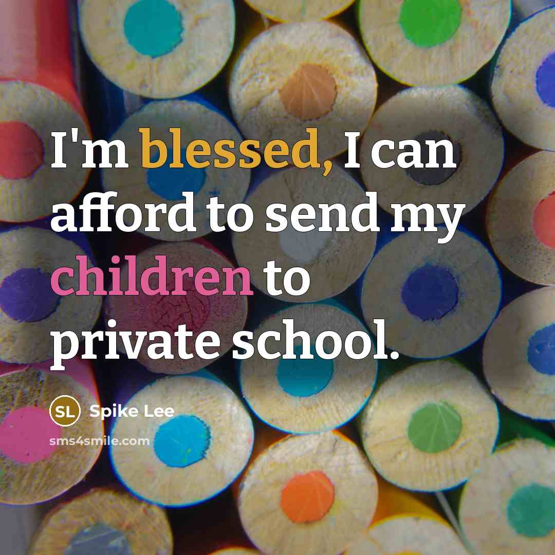 “I'm blessed, I can afford to send my children to private school.” quote by Spike Lee