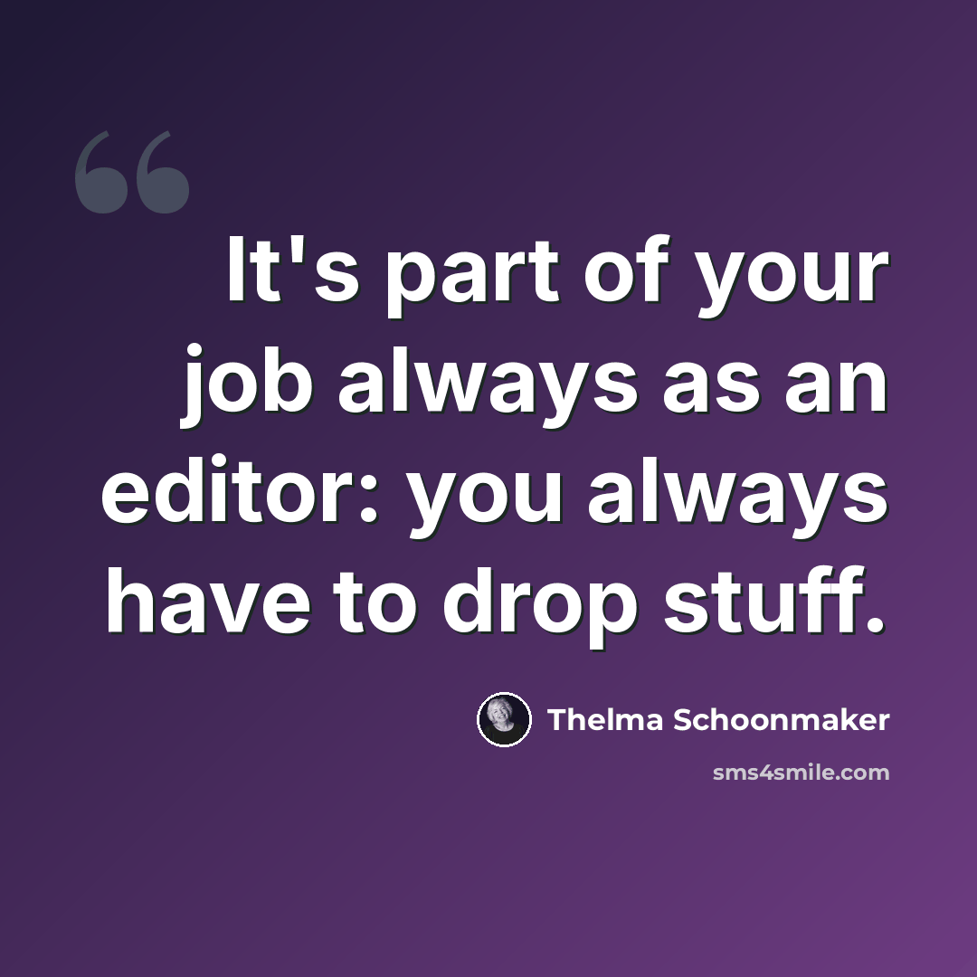 “It's part of your job always as an editor: you always have to drop stuff.” quote by Thelma Schoonmaker