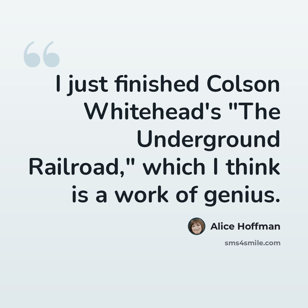 “I just finished Colson Whitehead's "The Underground Railroad," which I think is a work of genius.” quote by Alice Hoffman