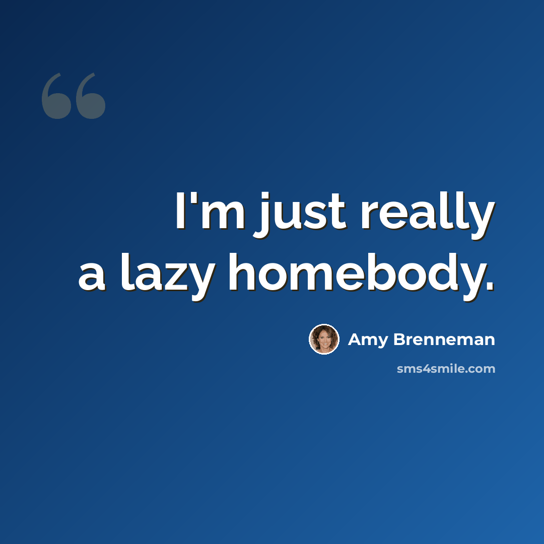 “I'm just really a lazy homebody.” quote by Amy Brenneman