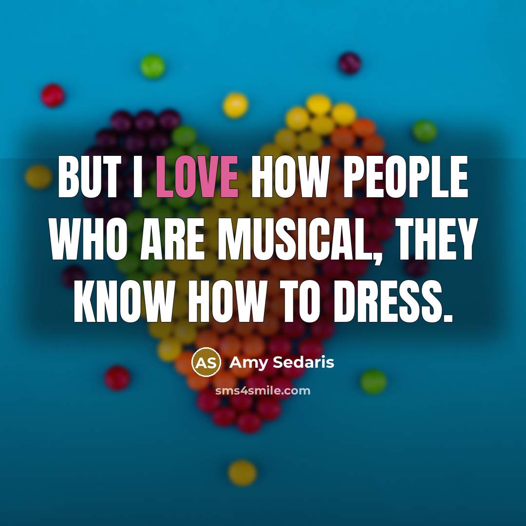 “But I love how people who are musical, they know how to dress.” quote by Amy Sedaris