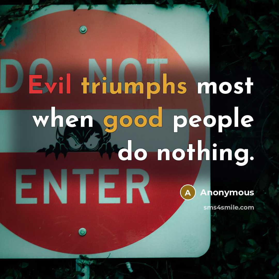 “Evil triumphs most when good people do nothing.” quote by Anonymous