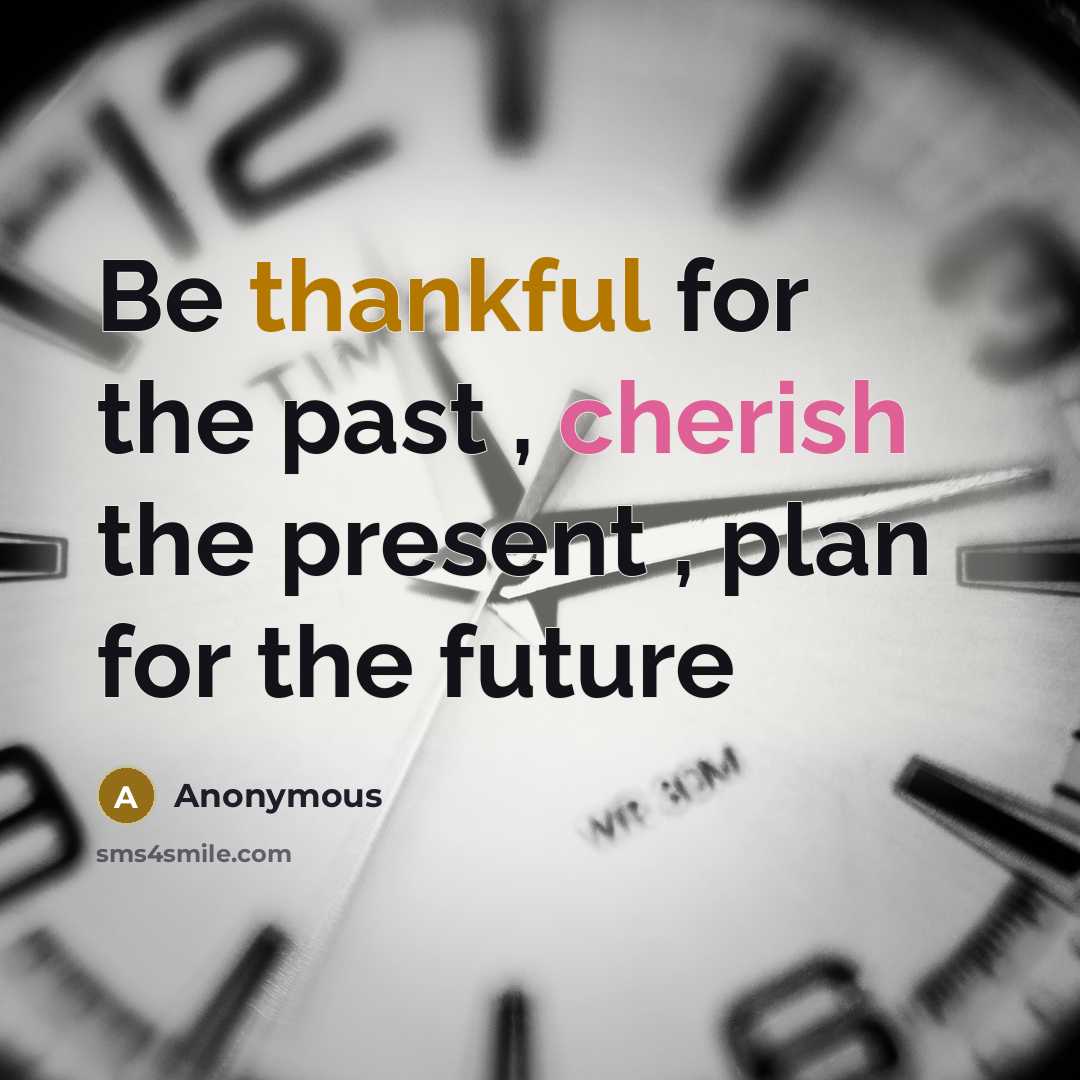 “Be thankful for the past , cherish the present , plan for the future” quote by Anonymous
