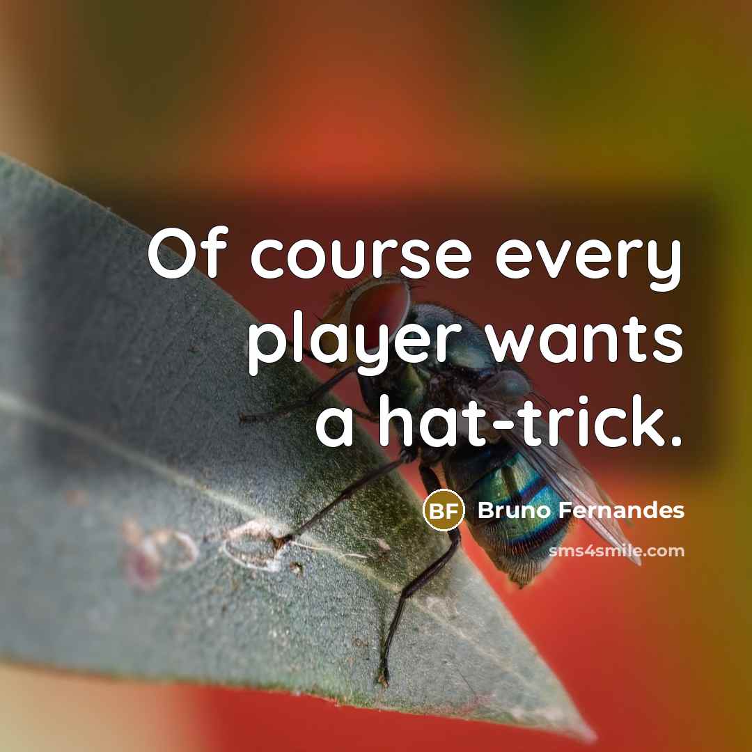 “Of course every player wants a hat-trick.” quote by Bruno Fernandes