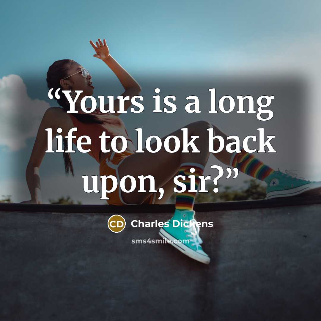 “Yours is a long life to look back upon, sir?” quote by Charles Dickens
