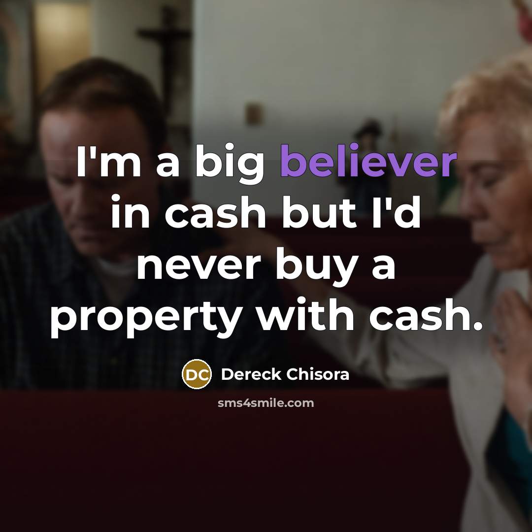 “I'm a big believer in cash but I'd never buy a property with cash.” quote by Dereck Chisora