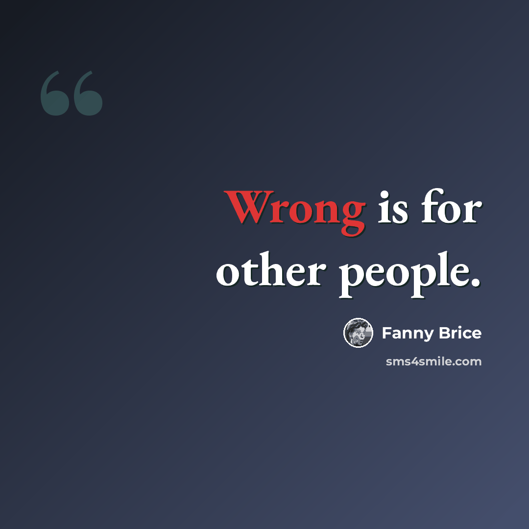 “Wrong is for other people.” quote by Fanny Brice