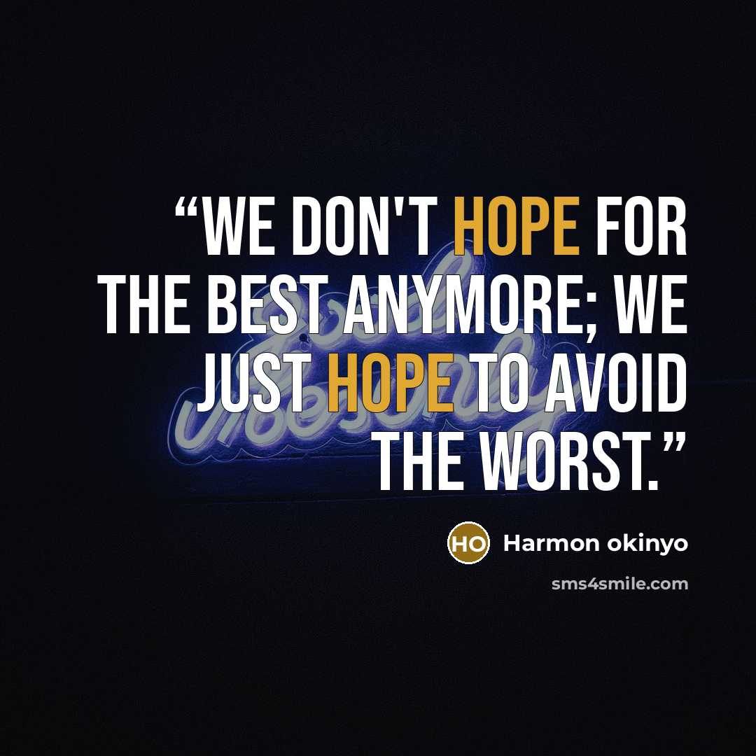 “We don't hope for the best anymore; we just hope to avoid the worst.” quote by Harmon Okinyo