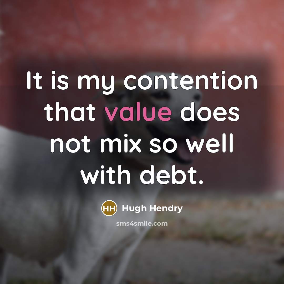 “It is my contention that value does not mix so well with debt.” quote by Hugh Hendry