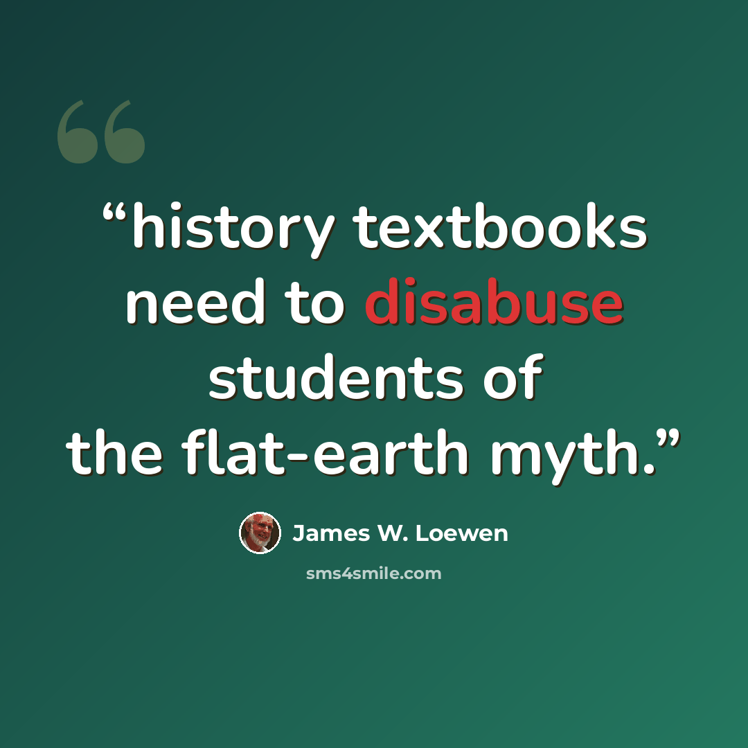 “history textbooks need to disabuse students of the flat-earth myth.” quote by James W. Loewen