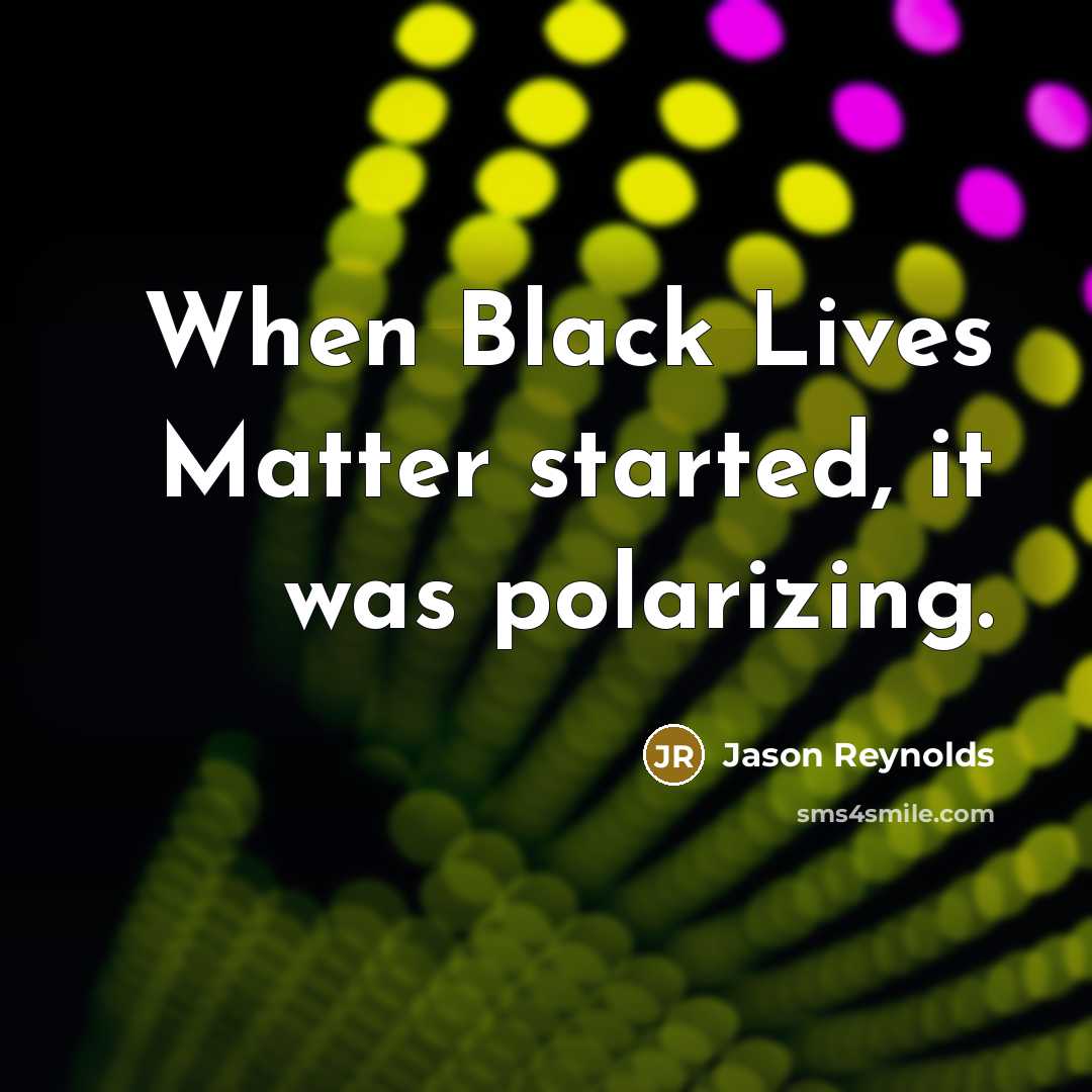 “When Black Lives Matter started, it was polarizing.” quote by Jason Reynolds