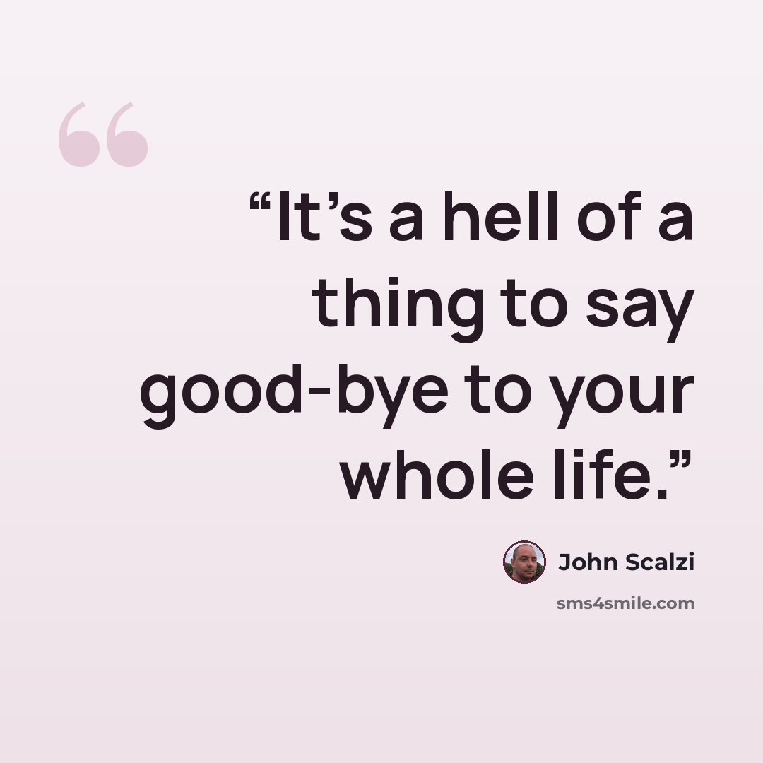 “It’s a hell of a thing to say good-bye to your whole life.” quote by John Scalzi